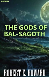 The Gods of Bal-Sagoth. Illustrated