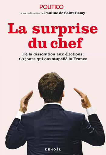 La Surprise du chef. De la dissolution aux élections, 28 jours qui ont stupéfié la France - Pauline de Saint Remy,  Collectif, Anthony Lattier, Sarah Paillou, Anne-Charlotte Dusseaulx, Élisa Bertholomey - Denoël