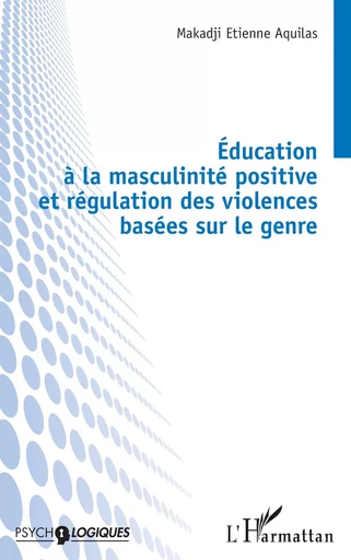 Éducation à la masculinité positive et régulation des violences basées sur le genre - Etienne Aquilas Makadji - Editions L'Harmattan