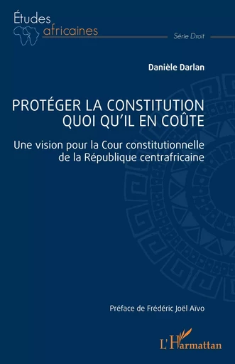 Protéger la constitution quoi qu'il en coûte - Danièle Darlan - Editions L'Harmattan