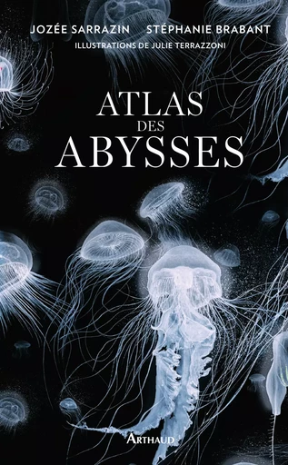 Atlas des abysses - Jozée Sarrazin, Stéphanie Brabant - Arthaud