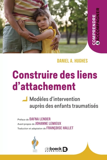 Construire des liens d’attachement - Johanne Lemieux, Daniel A. Hughes - De Boeck Supérieur