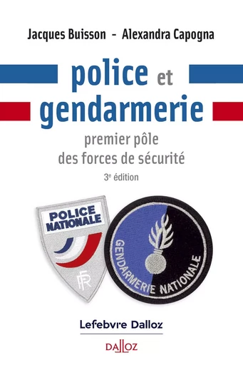 Police et gendarmerie 3ed - Premier pôle des forces de sécurité - Jacques Buisson, Alexandra Capogna - Groupe Lefebvre Dalloz