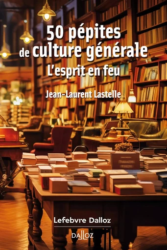 50 pépites de culture générale - L'esprit en feu - Jean-Laurent Lastelle - Groupe Lefebvre Dalloz