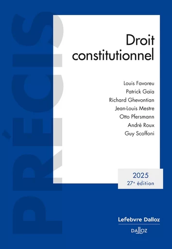 Droit constitutionnel 2025. 27e éd. (N) - Louis Favoreu, Patrick Gaïa, Richard Ghevontian, Jean-Louis Mestre, Otto Pfersmann, Guy Scoffoni, André Roux - Groupe Lefebvre Dalloz