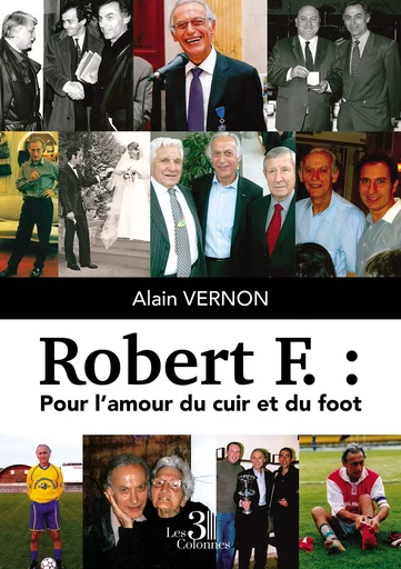 Robert F. : Pour l’amour du cuir et du foot - Vernon Alain - Éditions les 3 colonnes