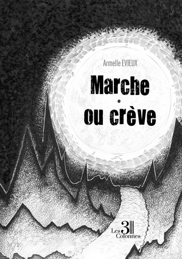 Marche ou crève - Armelle Evieux - Éditions les 3 colonnes