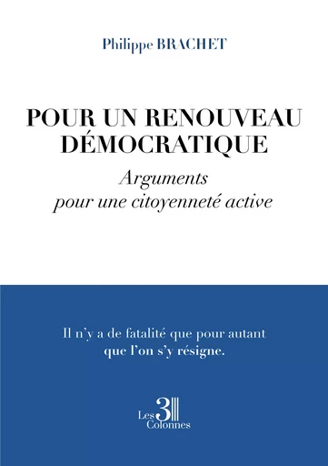 Pour un renouveau démocratique – Arguments pour une citoyenneté active - Philippe Brachet - Éditions les 3 colonnes