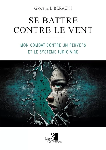 Se battre contre le vent - Mon combat contre un pervers et le système judiciaire - Giovana Liberachi - Éditions les 3 colonnes