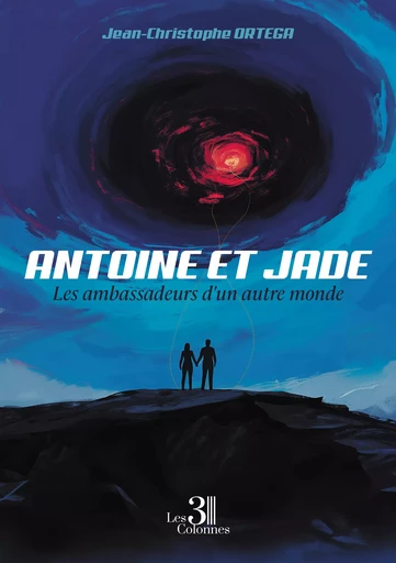 Antoine et Jade – Les ambassadeurs d'un autre monde - Ortega Jean-Christophe - Éditions les 3 colonnes