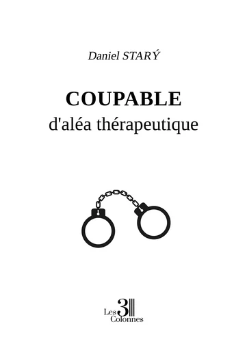 Coupable d'aléa thérapeutique - Daniel Starý - Éditions les 3 colonnes