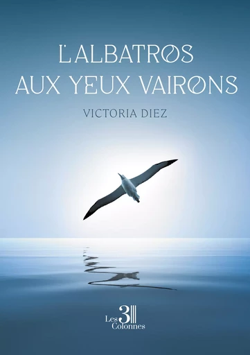 L'albatros aux yeux vairons - Diez Victoria - Éditions les 3 colonnes