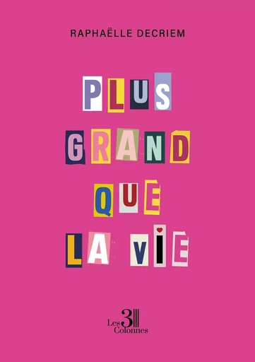 Plus grand que la vie - Raphaëlle Decriem - Éditions les 3 colonnes