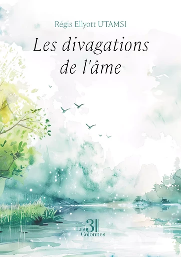 Les divagations de l'âme - Régis U'Tamsi Ellyott - Éditions les 3 colonnes