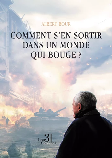 Comment s’en sortir dans un monde qui bouge ? - Albert Bour - Éditions les 3 colonnes