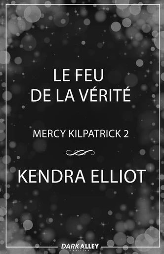 Le feu de la vérité - Kendra Elliot - Dark Alley