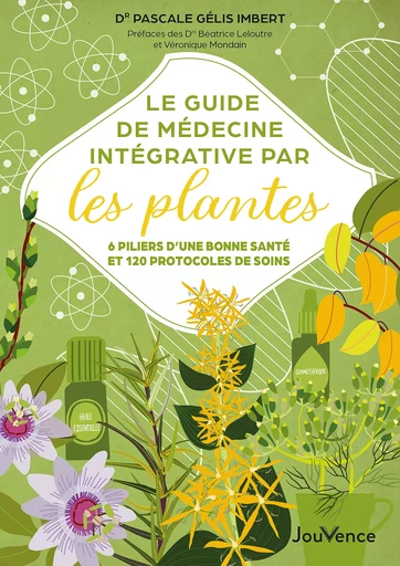 Le Guide de médecine intégrative par les plantes : 6 piliers d'une bonne santé et 120 protocoles de soins - Pascale Gélis-Imbert - Éditions Jouvence