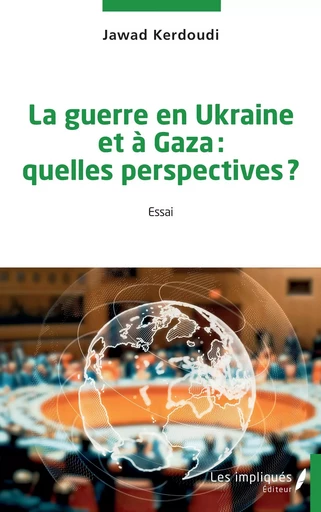 La guerre en Ukraine et à Gaza : quelles perspectives ? - Jawad Kerdoudi - Les Impliqués