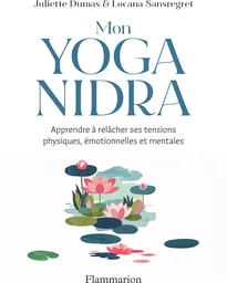 Mon Yoga Nidra. Apprendre à relâcher ses tensions physiques, émotionnelles et mentales