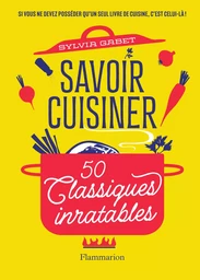 Savoir cuisiner. 50 Classiques inratables