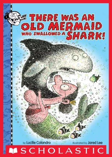 There Was an Old Mermaid Who Swallowed a Shark! - Lucille Colandro - Scholastic Inc.