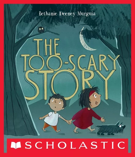 The Too-Scary Story - Bethanie Murguia - Scholastic Inc.