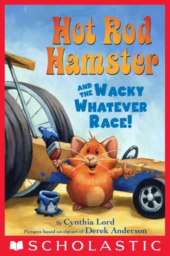 Hot Rod Hamster and the Wacky Whatever Race! - Cynthia Lord - Scholastic Inc.