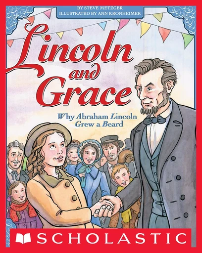 Lincoln and Grace: Why Abraham Lincoln Grew a Beard - Steve Metzger, Ann Kronheimer - Scholastic Inc.