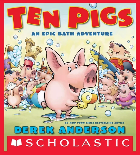 Ten Pigs: An Epic Bath Adventure - Derek Anderson - Scholastic Inc.