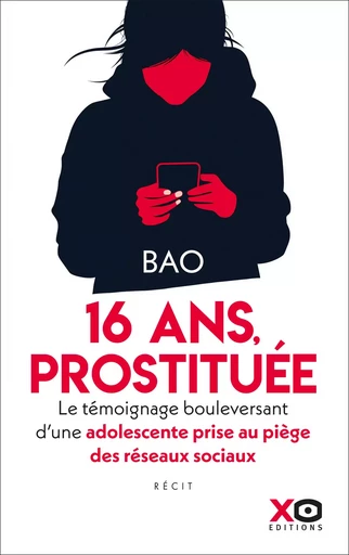 Prostituée à 16 ans - Le témoignage bouleversant d'une adolescente prise au piège des réseaux sociau -  Bao - XO éditions