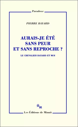 Aurais-je été sans peur et sans reproche ? - Pierre Bayard - Minuit