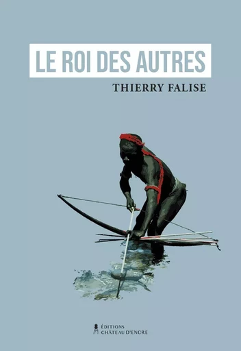 Le roi des autres - Thierry Falise - Lison Lescarbeau Éditrice