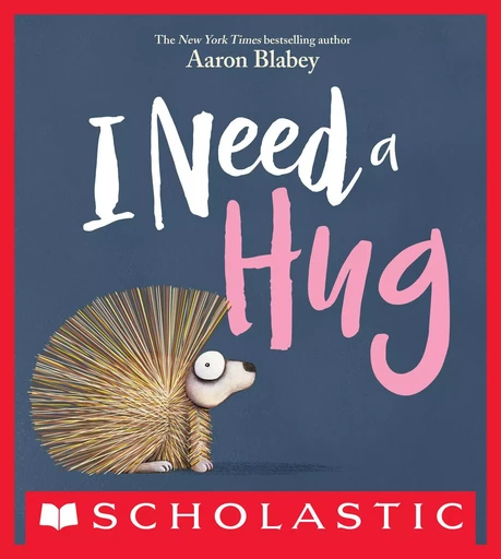 I Need a Hug - Aaron Blabey - Scholastic Inc.