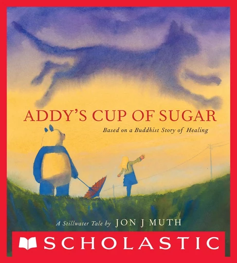 Addy's Cup of Sugar: Based on a Buddhist story of healing (A Stillwater and Friends Book) - Jon J Muth - Scholastic Inc.