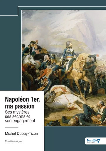 Napoléon 1er, ma passion - Michel Dupuy-Tizon - Nombre7 Editions