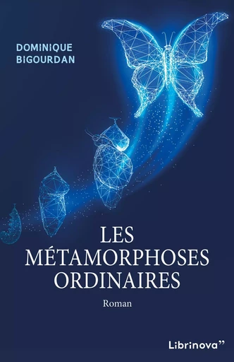 Les Métamorphoses ordinaires - Dominique Bigourdan - Librinova