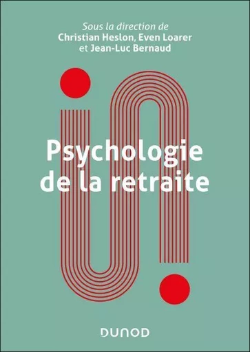 Psychologie de la retraite - Christian Heslon, Jean-Luc Bernaud, Even Loarer - Dunod