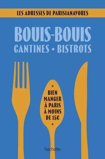 Bouis-bouis, cantines, bistrots. Les adresses de Parisianavores - Anaïs LERMA - Hachette Tourisme