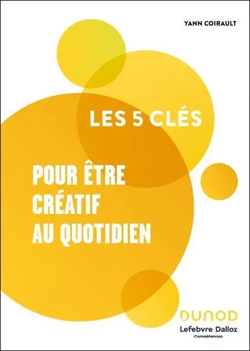 Les 5 clés pour être créatif au quotidien -  Lefebvre Dalloz Compétences, Yann Coirault - Dunod