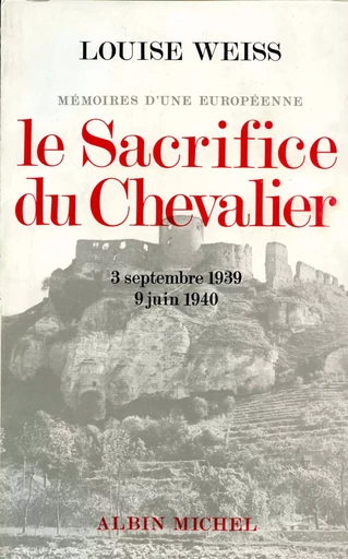 Le Sacrifice du chevalier, 3 septembre 1939 - 9 juin 1940 - Louise Weiss - Albin Michel