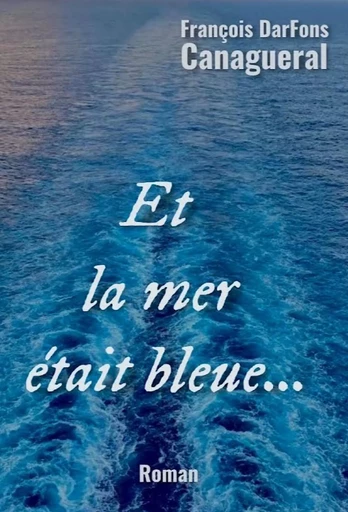 Et la mer était bleue… - François Darfons Canagueral - Librinova