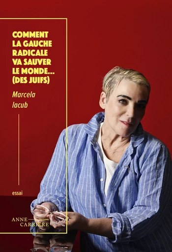 Comment la gauche va sauver le monde... (des juifs) - Marcela Iacub - Éditions Anne Carrière