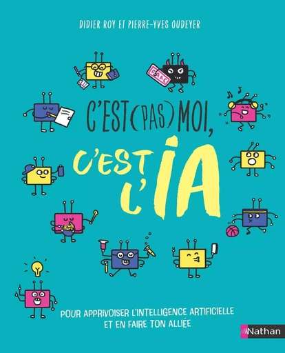 C'est pas moi, c'est l'IA - pour apprivoiser l'IA sans tomber dans ses pièges - dès 12 ans - Didier Roy, Pierre-Yves Oudeyer - Nathan