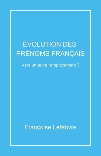 Évolution des prénoms français - Françoise Lefèbvre - Librinova