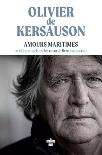 Avant que la mémoire s'efface. Quelques propos maritimes...un livre d'Olivier de Kersauson, le testament marin du marin le plus populaire de France. - Olivier de Kersauson - Cherche Midi