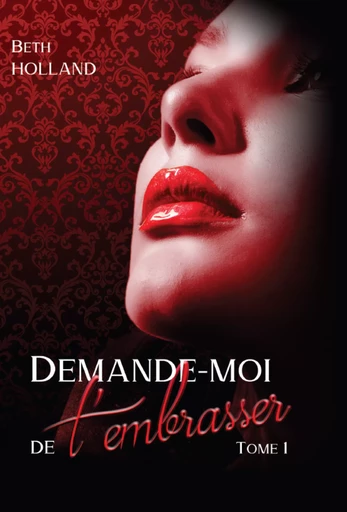 Demande-moi de t'embrasser - Beth Holland - Le Styx