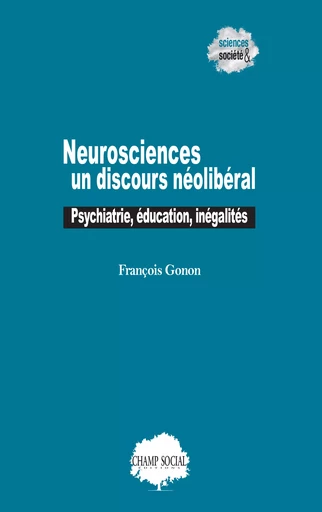 Neurosciences : un discours néolibéral. Psychiatrie, éducation, inégalités - François Gonon - Champ social Editions