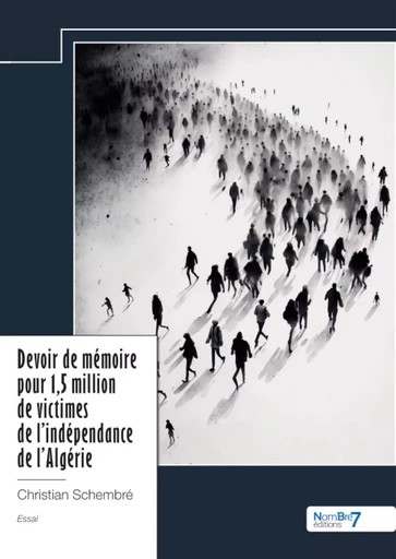 Devoir de mémoire pour 1,5 million de victimes de l’indépendance de l’Algérie - Christian Schembré - Nombre7 Editions