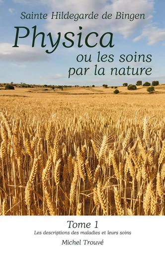 Physica ou les soins par la nature - Tome 1 - Michel Trouvé - Librinova