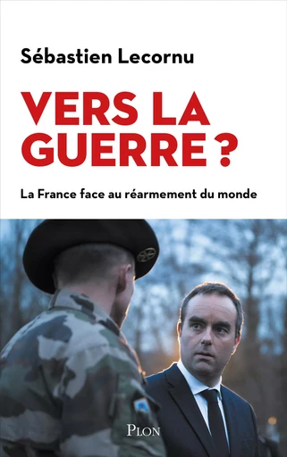 Vers la guerre ? La place de la France sur l'échiquier géopolitique mondial. Par le ministre des Armées - Sébastien Lecornu - Place des éditeurs